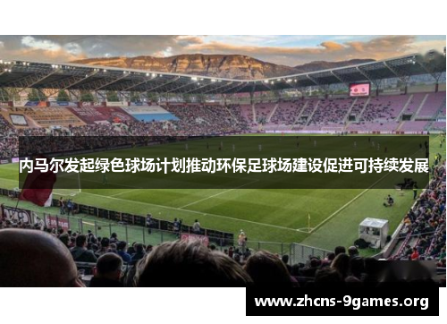 内马尔发起绿色球场计划推动环保足球场建设促进可持续发展