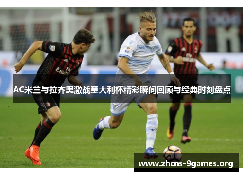 AC米兰与拉齐奥激战意大利杯精彩瞬间回顾与经典时刻盘点