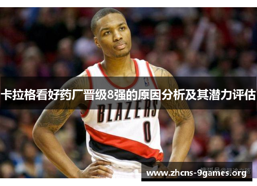 卡拉格看好药厂晋级8强的原因分析及其潜力评估