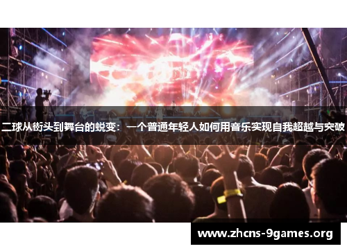 二球从街头到舞台的蜕变：一个普通年轻人如何用音乐实现自我超越与突破