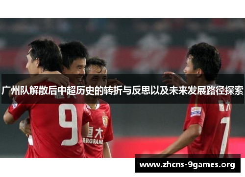 广州队解散后中超历史的转折与反思以及未来发展路径探索