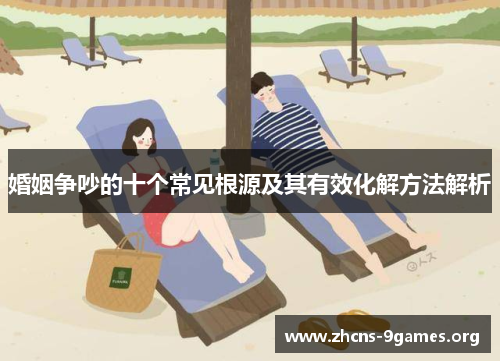 婚姻争吵的十个常见根源及其有效化解方法解析