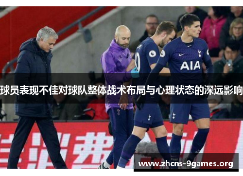 球员表现不佳对球队整体战术布局与心理状态的深远影响