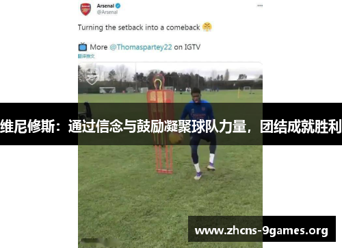 维尼修斯：通过信念与鼓励凝聚球队力量，团结成就胜利