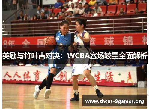英励与竹叶青对决：WCBA赛场较量全面解析
