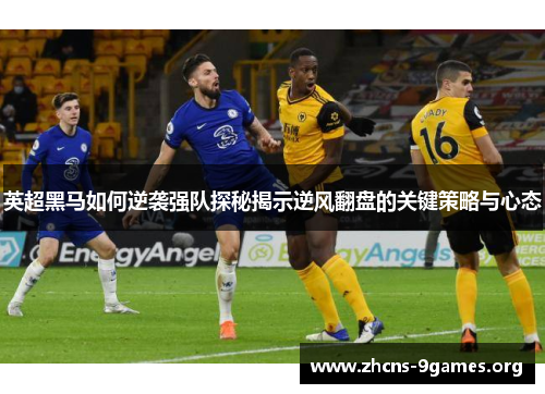英超黑马如何逆袭强队探秘揭示逆风翻盘的关键策略与心态