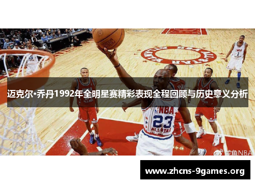 迈克尔·乔丹1992年全明星赛精彩表现全程回顾与历史意义分析