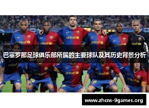 巴塞罗那足球俱乐部所属的主要球队及其历史背景分析