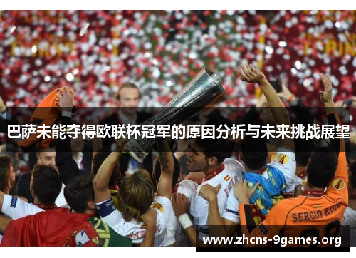 巴萨未能夺得欧联杯冠军的原因分析与未来挑战展望