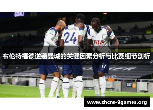 布伦特福德逆袭曼城的关键因素分析与比赛细节剖析