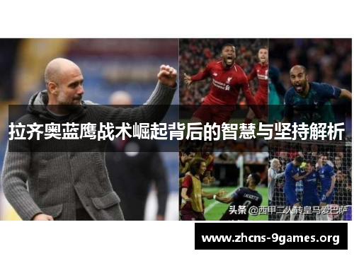 拉齐奥蓝鹰战术崛起背后的智慧与坚持解析 拉齐奥蓝鹰战术崛起背后的智慧与坚持解析