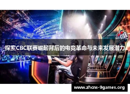 探索CBC联赛崛起背后的电竞革命与未来发展潜力